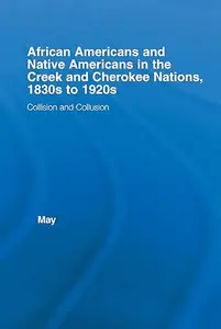 African Americans and Native Americans in the Cherokee and Creek Nations, 1830s-1920s : Collision and Collusion