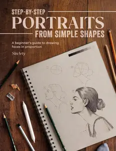 Step-by-Step Portraits from Simple Shapes: A beginner’s guide to drawing faces and figures in proportion