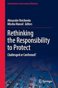 Rethinking the Responsibility to Protect: Challenged or Confirmed?