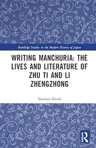 Writing Manchuria: The Lives and Literature of Zhu Ti and Li Zhengzhong