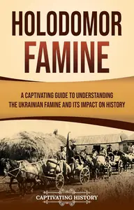 Holodomor Famine: A Captivating Guide to Understanding the Ukrainian Famine and Its Impact on History