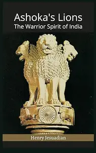 Ashoka's Lions: The Warrior Spirit of India