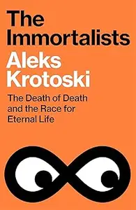 The Immortalists: The Death of Death and the Race for Eternal Life