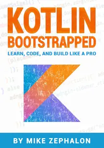 Kotlin Bootstrapped: Learn, Code, and Build Like a Pro