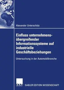 Einfluss unternehmensübergreifender Informationssysteme auf industrielle Geschäftsbeziehungen: Untersuchung in der Automobilbra