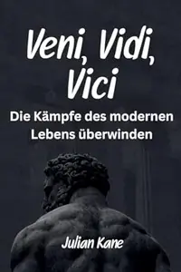 Veni, Vidi, Vici: Die Kämpfe des modernen Lebens überwinden