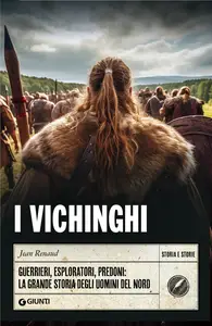 I Vichinghi: Guerrieri, esploratori, predoni: la grande storia degli uomini del Nord - Jean Renaud