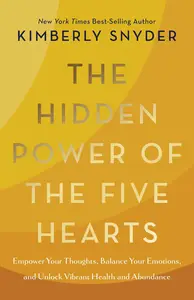 The Hidden Power of the Five Hearts: Empower Your Thoughts, Balance Your Emotions