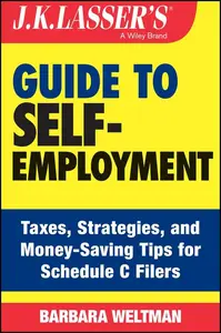 J.K. Lasser's Guide to Self-Employment: Taxes, Tips, and Money-Saving Strategies for Schedule C Filers