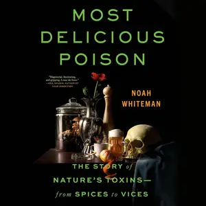 Most Delicious Poison: The Story of Nature's Toxins―from Spices to Vices [Audiobook] (Repost)