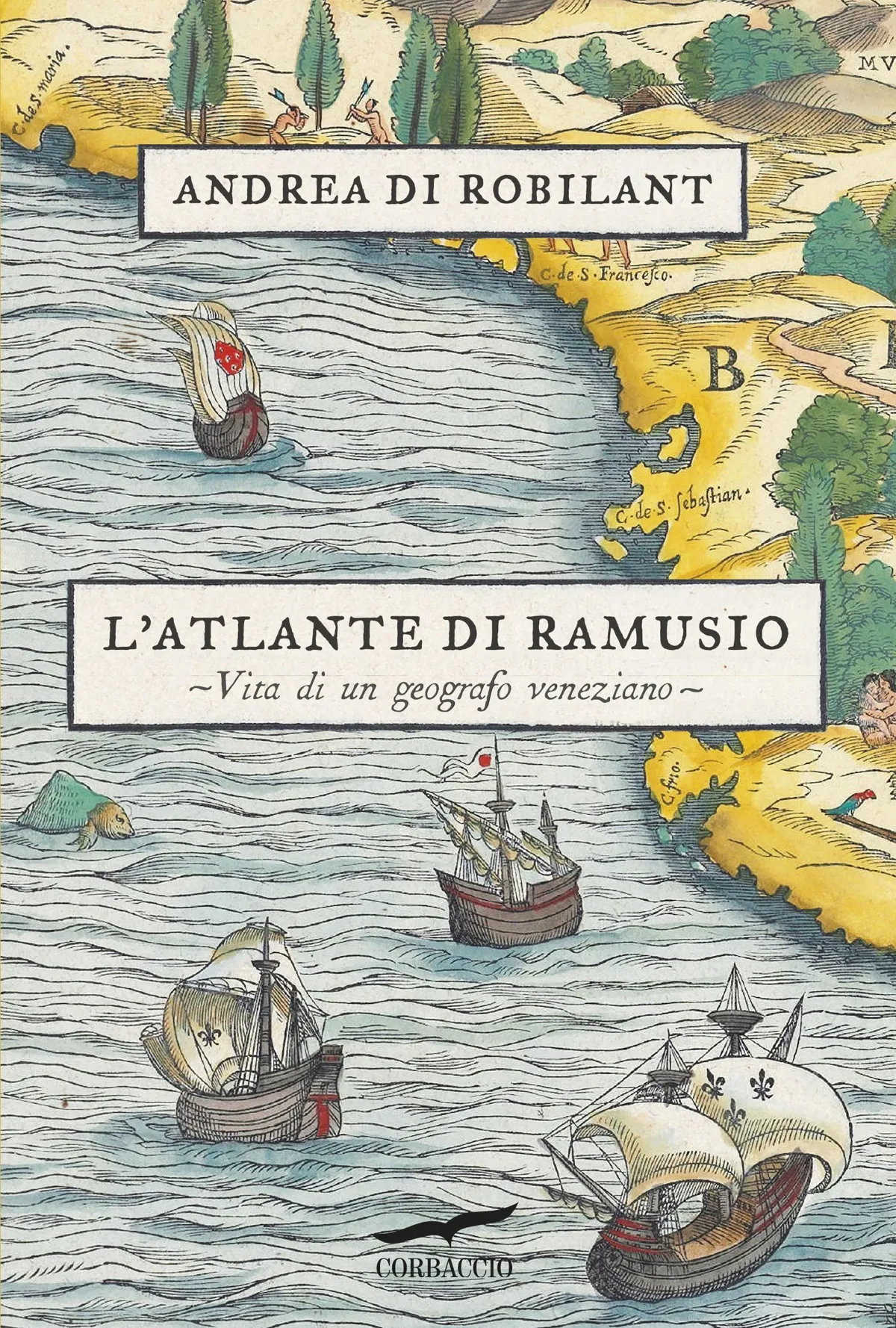L'atlante di Ramusio. Vita di un geografo veneziano - Andrea Di Robilant