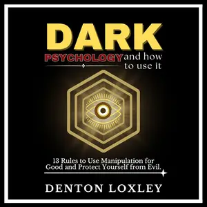 Dark Psychology and How to Use It: 13 Rules to Use Manipulation for Good and Protect Yourself from Evil