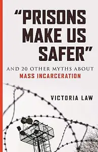 "Prisons Make Us Safer": And 20 Other Myths about Mass Incarceration