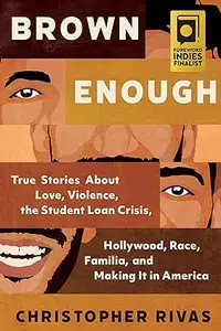 Brown Enough: True Stories About Love, Violence, the Student Loan Crisis, Hollywood, Race, Familia, and Making It in America