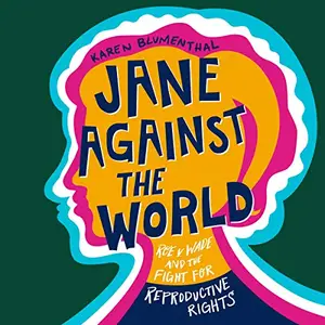 Jane Against the World: Roe v. Wade and the Fight for Reproductive Rights [Audiobook]