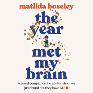 The Year I Met My Brain: A Travel Companion for Adults Who Have Just Found Out They Have ADHD [Audiobook]