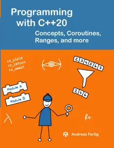 Programming with C++20: Concepts, Coroutines, Ranges, and more