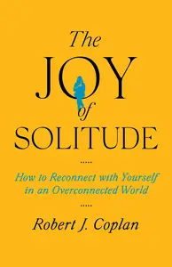 The Joy of Solitude: How to Reconnect with Yourself in an Overconnected World