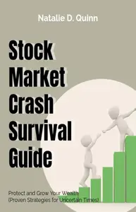 Stock Market Crash Survival Guide Protect and Grow Your Wealth Proven Strategies for Uncertain Times