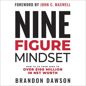 Nine-Figure Mindset: How to Go from Zero to Over $100 Million in Net Worth [Audiobook]