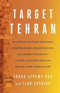 Target Tehran: How Israel Is Using Sabotage, Cyberwarfare