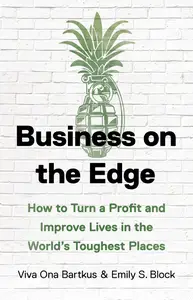 Business on the Edge: How to Turn a Profit and Improve Lives in the World’s Toughest Places