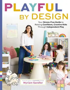 Playful by Design: Your Stress-Free Guide to Raising Confident, Creative Kids through Independent Play