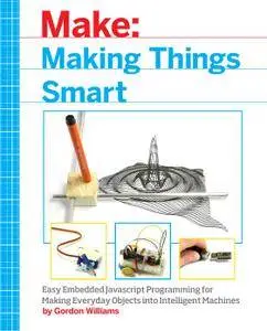 Making Things Smart: Easy Embedded JavaScript Programming for Making Everyday Objects into Intelligent Machines