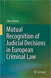 Mutual Recognition of Judicial Decisions in European Criminal Law