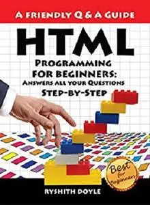 HTML Programming For Beginners: Answers all your Questions Step-by-Step