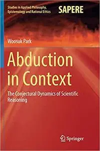 Abduction in Context: The Conjectural Dynamics of Scientific Reasoning  (Repost)