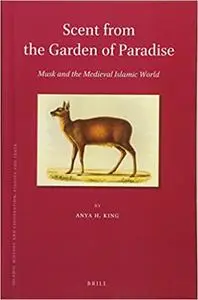 Scent from the Garden of Paradise. Musk and the Medieval Islamic World