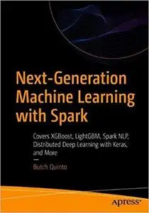 Next-Generation Machine Learning with Spark: Covers XGBoost, LightGBM, Spark NLP, Distributed Deep Learning with Keras,