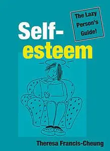 «Self-esteem: The Lazy Person’s Guide!» by Theresa Francis-Cheung