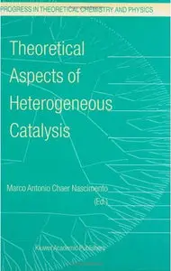 Theoretical Aspects of Heterogeneous Catalysis (Progress in Theoretical Chemistry and Physics) by M.A. Nascimento (Repost)