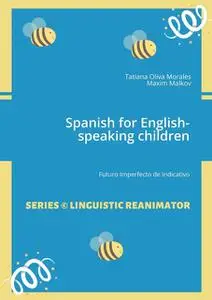 «Spanish for English-speaking children. Futuro Imperfecto de Indicativo» by Maxim Malkov, Tatiana Oliva Morales