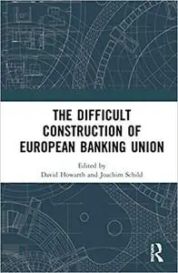 The Difficult Construction of European Banking Union