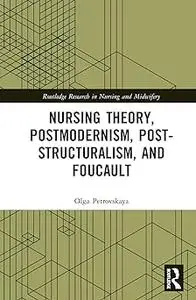 Nursing Theory, Postmodernism, Post-structuralism, and Foucault