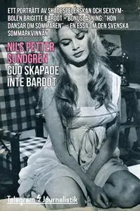 «Gud skapade inte Bardot - Ett porträtt av skådespelerskan och sexsymbolen Brigitte Bardot» by Nils Petter Sundgren