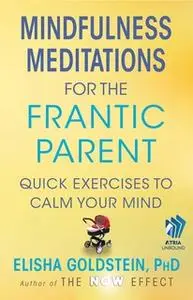 «Mindfulness Meditations for the Frantic Parent: The Now Effect» by Elisha Goldstein