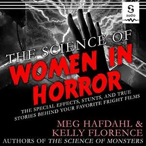 The Science of Women in Horror: The Special Effects, Stunts, and True Stories Behind Your Favorite Fright Films [Audiobook]