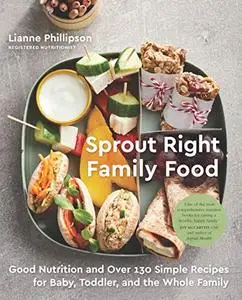 Sprout Right Family Food: Good Nutrition and Over 130 Simple Recipes for Baby, Toddler, and the Whole Family (Repost)