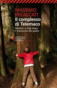 Massimo Recalcati - Il complesso di Telemaco. Genitori e figli dopo il tramonto del padre