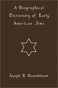 A Biographical Dictionary of Early American Jews: Colonial Times through 1800