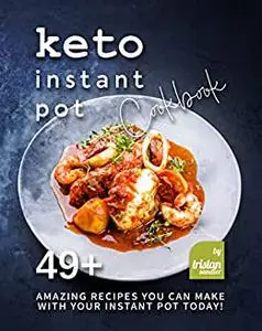 Keto Instant Pot Cookbook: 49+ Amazing Recipes You Can Make with Your Instant Pot Today!