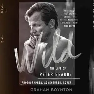 Wild: The Life of Peter Beard: Photographer, Adventurer, Lover [Audiobook]