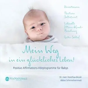 «Mein Weg in ein glückliches Leben: Positive Affirmations-Hörprogramme fürs Baby» by Abbas Schirmohammadi,Dr. med. Dorot