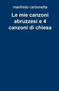 Le mie canzoni abruzzesi e 4 canzoni di chiesa