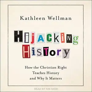 Hijacking History: How the Christian Right Teaches History and Why It Matters [Audiobook]