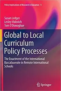 Global to Local Curriculum Policy Processes: The Enactment of the International Baccalaureate in Remote International Schools